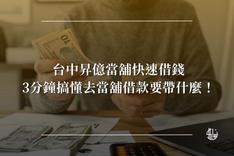 台中昇億當舖快速借錢，3分鐘搞懂去當舖借款要帶什麼！