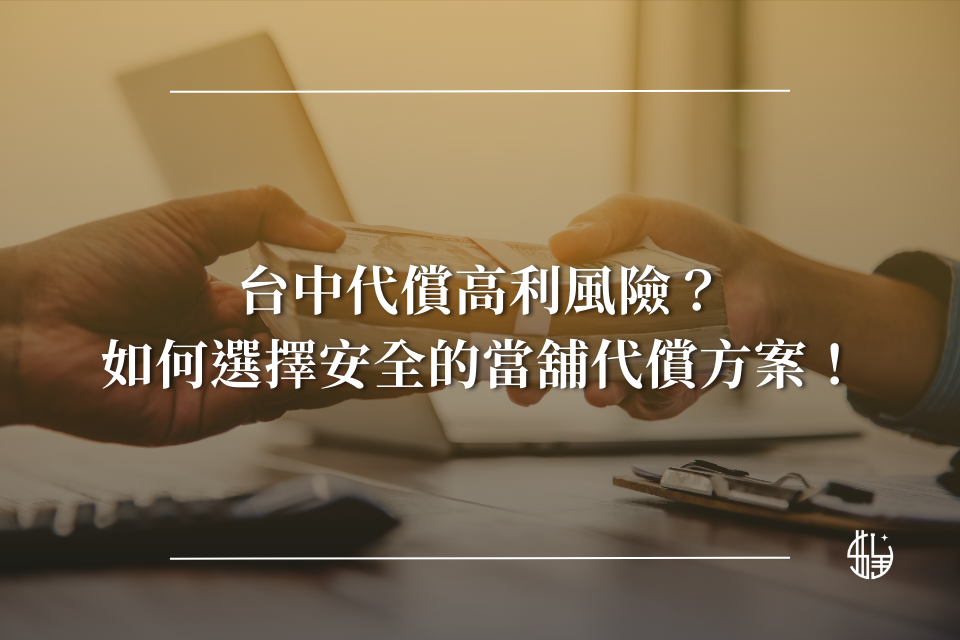 台中代償高利風險？如何選擇安全的當舖代償方案！