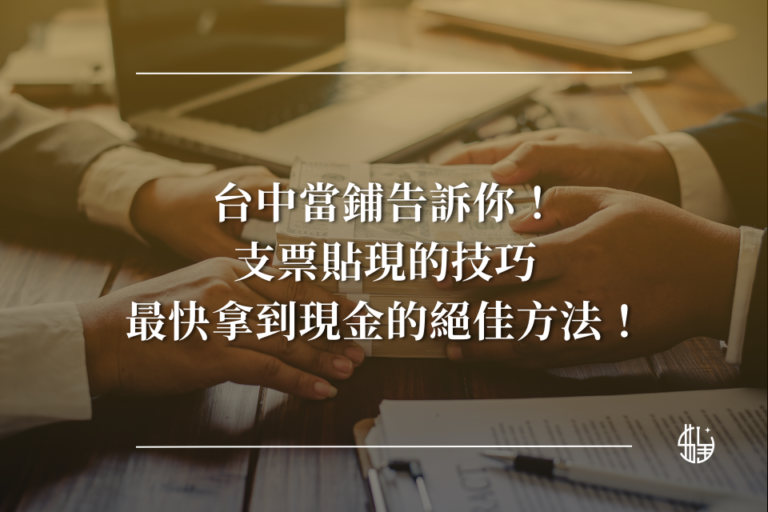 台中當鋪告訴你支票貼現的技巧－最快拿到現金的絕佳方法！